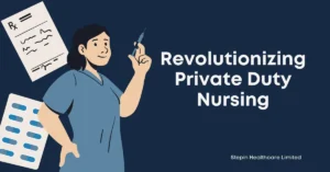 How Stepin Healthcare Limited is Revolutionizing Private Duty Nursing